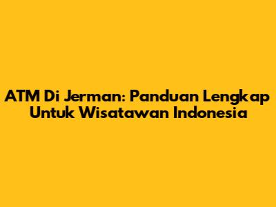 ATM Di Jerman: Panduan Lengkap Untuk Wisatawan Indonesia