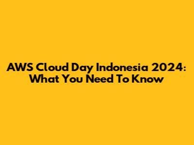 AWS Cloud Day Indonesia 2024: What You Need To Know