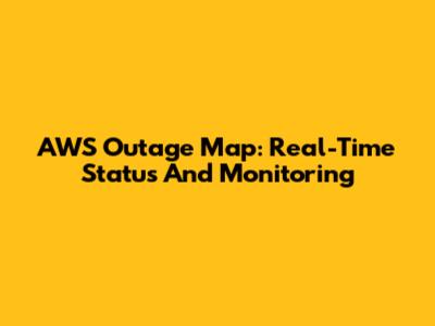 AWS Outage Map: Real-Time Status And Monitoring