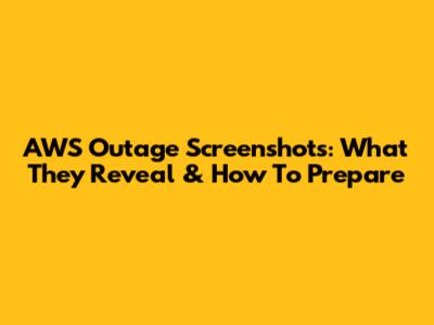 AWS Outage Screenshots: What They Reveal & How To Prepare