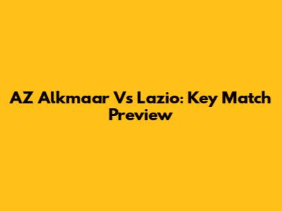 AZ Alkmaar Vs Lazio: Key Match Preview