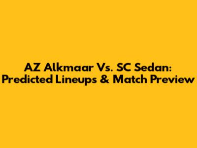 AZ Alkmaar Vs. SC Sedan: Predicted Lineups & Match Preview