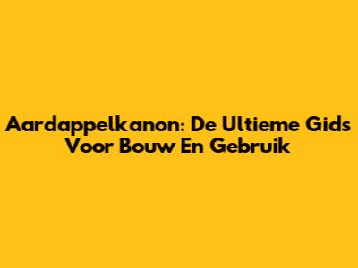 Aardappelkanon: De Ultieme Gids Voor Bouw En Gebruik