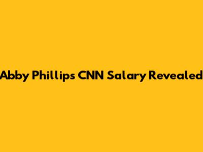 Abby Phillip's CNN Salary Revealed