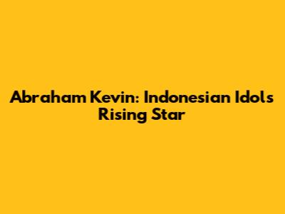 Abraham Kevin: Indonesian Idol's Rising Star