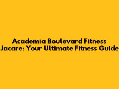 Academia Boulevard Fitness Jacare: Your Ultimate Fitness Guide