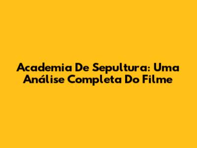 Academia De Sepultura: Uma Análise Completa Do Filme
