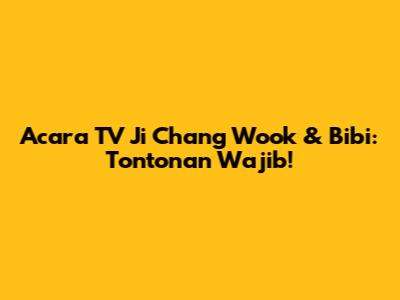 Acara TV Ji Chang Wook & Bibi: Tontonan Wajib!