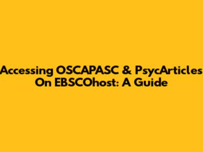 Accessing OSCAPASC & PsycArticles On EBSCOhost: A Guide