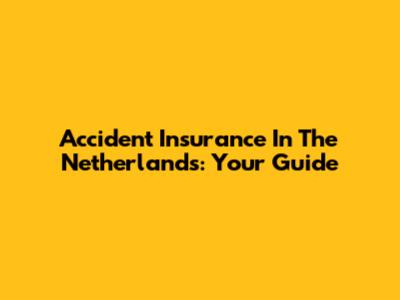 Accident Insurance In The Netherlands: Your Guide