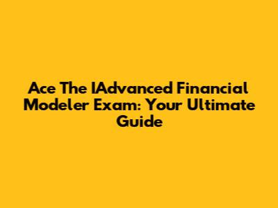 Ace The IAdvanced Financial Modeler Exam: Your Ultimate Guide