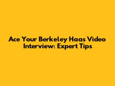 Ace Your Berkeley Haas Video Interview: Expert Tips