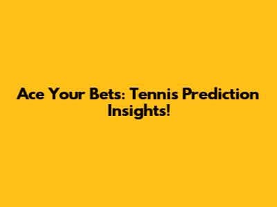 Ace Your Bets: Tennis Prediction Insights!