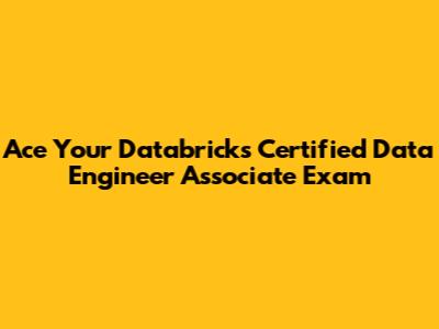 Ace Your Databricks Certified Data Engineer Associate Exam