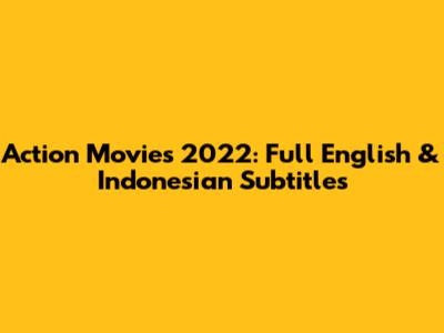 Action Movies 2022: Full English & Indonesian Subtitles