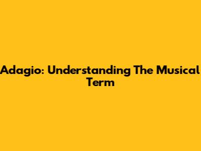 Adagio: Understanding The Musical Term