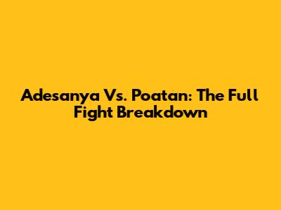 Adesanya Vs. Poatan: The Full Fight Breakdown
