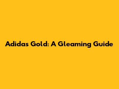 Adidas Gold: A Gleaming Guide