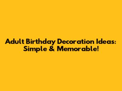 Adult Birthday Decoration Ideas: Simple & Memorable!