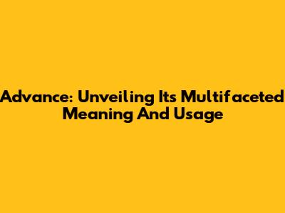 Advance: Unveiling Its Multifaceted Meaning And Usage