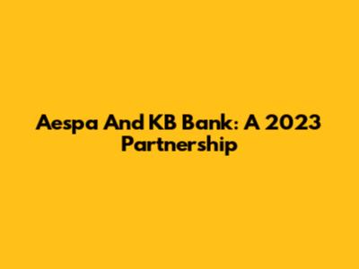 Aespa And KB Bank: A 2023 Partnership