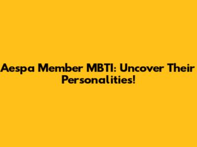 Aespa Member MBTI: Uncover Their Personalities!