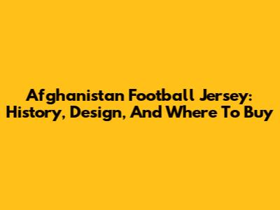 Afghanistan Football Jersey: History, Design, And Where To Buy