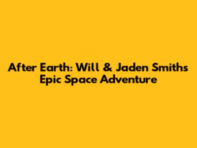 After Earth: Will & Jaden Smith's Epic Space Adventure