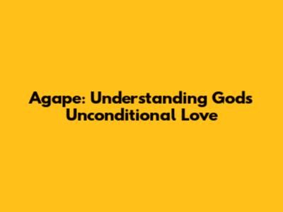 Agape: Understanding God's Unconditional Love