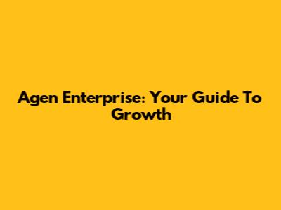 Agen Enterprise: Your Guide To Growth