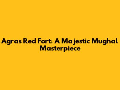 Agra's Red Fort: A Majestic Mughal Masterpiece