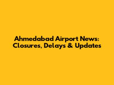 Ahmedabad Airport News: Closures, Delays & Updates