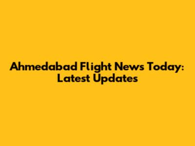Ahmedabad Flight News Today: Latest Updates