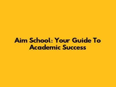 Aim School: Your Guide To Academic Success