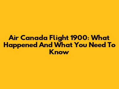 Air Canada Flight 1900: What Happened And What You Need To Know