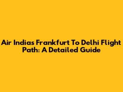 Air India's Frankfurt To Delhi Flight Path: A Detailed Guide