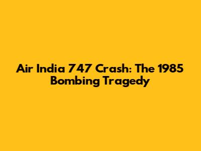 Air India 747 Crash: The 1985 Bombing Tragedy