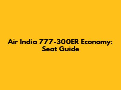 Air India 777-300ER Economy: Seat Guide