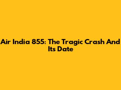 Air India 855: The Tragic Crash And Its Date