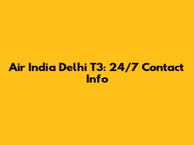 Air India Delhi T3: 24/7 Contact Info