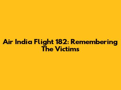 Air India Flight 182: Remembering The Victims