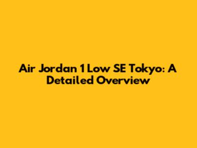 Air Jordan 1 Low SE Tokyo: A Detailed Overview