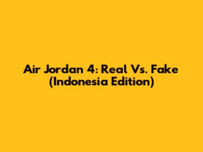 Air Jordan 4: Real Vs. Fake (Indonesia Edition)
