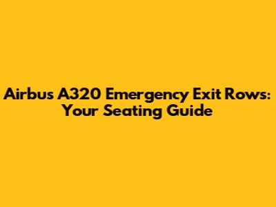 Airbus A320 Emergency Exit Rows: Your Seating Guide