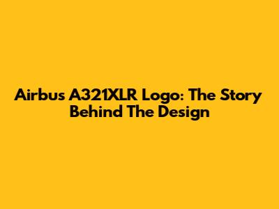 Airbus A321XLR Logo: The Story Behind The Design