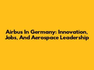 Airbus In Germany: Innovation, Jobs, And Aerospace Leadership