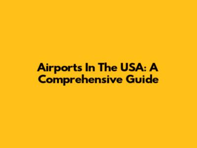 Airports In The USA: A Comprehensive Guide