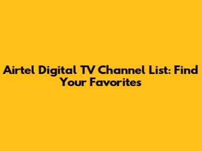 Airtel Digital TV Channel List: Find Your Favorites