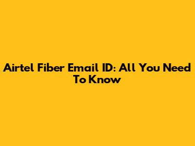 Airtel Fiber Email ID: All You Need To Know