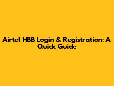 Airtel HBB Login & Registration: A Quick Guide